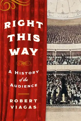 Right This Way: A History of the Audience: A History of the Audience - Right This Way: A History of the Audience