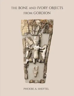 Predmety z kostí a slonoviny z Gordionu - The Bone and Ivory Objects from Gordion