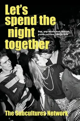 Strávime spolu noc: Sex, popová hudba a kultúra britskej mládeže v 50. - 80. rokoch 20. storočia - Let's Spend the Night Together: Sex, Pop Music and British Youth Culture, 1950s-80s
