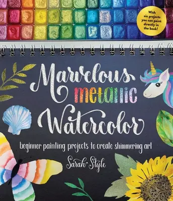 Úžasný metalický akvarel: Projekty maľovania pre začiatočníkov na vytvorenie trblietavého umenia - Marvelous Metallic Watercolor: Beginner Painting Projects to Create Shimmering Art