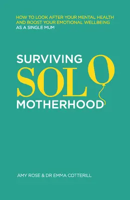 Ako prežiť osamelé materstvo: Ako sa starať o svoje duševné zdravie a zvýšiť svoju emocionálnu pohodu ako slobodná matka - Surviving Solo Motherhood: How to Look After Your Mental Health and Boost Your Emotional Wellbeing as a Single Mom