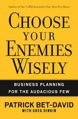 Múdro si vyberajte nepriateľov: Plánovanie podnikania pre odvážnych - Choose Your Enemies Wisely: Business Planning for the Audacious Few