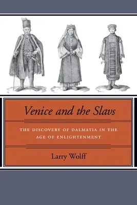 Benátky a Slovania: Objavenie Dalmácie v dobe osvietenstva - Venice and the Slavs: The Discovery of Dalmatia in the Age of Enlightenment