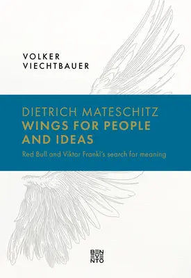 Dietrich Mateschitz: Mateschitz: Krídla pre ľudí a myšlienky: Red Bull a hľadanie zmyslu Viktora Frankla - Dietrich Mateschitz: Wings for People and Ideas: Red Bull and Viktor Frankl's Search for Meaning