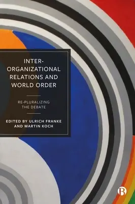 Medziorganizačné vzťahy a svetový poriadok: Vzťahy a vzťahy medzi členskými štátmi: opätovná pluralizácia diskusie - Inter-Organizational Relations and World Order: Re-Pluralizing the Debate