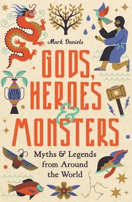 Bohovia, hrdinovia a príšery: Mýty a legendy z celého sveta - Gods, Heroes and Monsters: Myths and Legends from Around the World