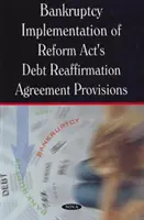 Vykonávanie ustanovení reformného zákona o opätovnom potvrdení dlhu v konkurze - Bankruptcy Implementation of Reform Act's Debt Reaffirmation Agreement Provisions