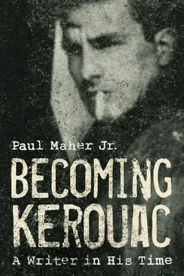 Stať sa Kerouacom: A Writer in His Time - Becoming Kerouac: A Writer in His Time
