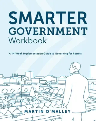 Pracovný zošit Inteligentnejšia vláda: 14-týždňový sprievodca implementáciou riadenia s cieľom dosiahnuť výsledky - Smarter Government Workbook: A 14-Week Implementation Guide to Governing for Results