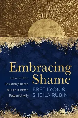 Prijatie hanby: Ako sa prestať brániť hanbe a premeniť ju na mocného spojenca - Embracing Shame: How to Stop Resisting Shame and Turn It Into a Powerful Ally
