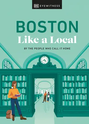 Boston ako miestny obyvateľ: Boston ako doma: Ako ho poznajú ľudia, ktorí ho nazývajú svojím domovom - Boston Like a Local: By the People Who Call It Home