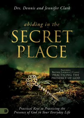 Zotrvávanie na tajnom mieste: Praktické kľúče k praktizovaniu Božej prítomnosti v každodennom živote - Abiding in the Secret Place: Practical Keys to Practicing the Presence of God in Your Everyday Life
