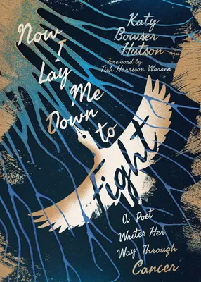 Now I Lay Me Down to Fight (Teraz sa ukladám do boja): Básnik píše o tom, ako prekonáva rakovinu - Now I Lay Me Down to Fight: A Poet Writes Her Way Through Cancer