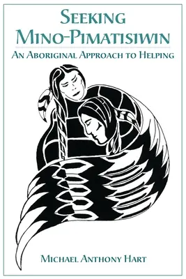 Hľadá sa Mino-Pimatisiwin: Aborigénsky prístup k pomoci - Seeking Mino-Pimatisiwin: An Aboriginal Approach to Helping