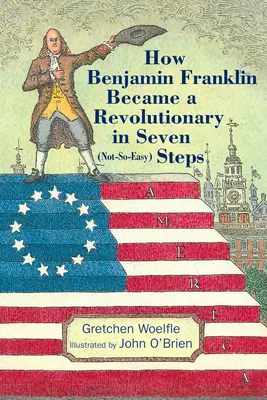 Ako sa Benjamin Franklin stal revolucionárom v siedmich (nie príliš jednoduchých) krokoch - How Benjamin Franklin Became a Revolutionary in Seven (Not-So-Easy) Steps