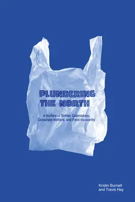 Drancovanie severu: Sever: História osadníckeho kolonializmu, sociálneho zabezpečenia podnikov a potravinovej neistoty - Plundering the North: A History of Settler Colonialism, Corporate Welfare, and Food Insecurity