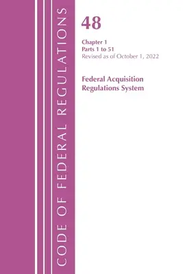Zákonník federálnych predpisov, HLAVA 48 FEDERÁLNE AKVIZÍCIE CH 1 (1-51), revidované k 1. októbru 2022 (Úrad federálneho registra (U S )) - Code of Federal Regulations, TITLE 48 FEDERAL ACQUIS CH 1 (1-51), Revised as of October 1, 2022 (Office of the Federal Register (U S ))