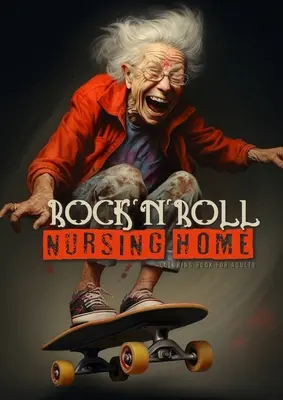 RocknRoll Omaľovánky pre dospelých: Bláznivé babičky: hrajú poker, pijú, fajčia, tancujú, jazdia na skateboarde... - RocknRoll Nursing Home Coloring Book for Adults: Portrait Coloring Book Crazy Grandmas: playing poker, drinking, smoking, dancing, skateboarding...