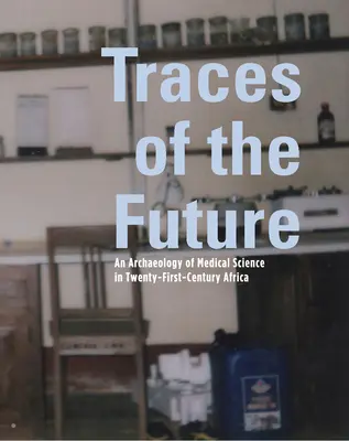 Stopy budúcnosti: Archeológia lekárskej vedy v Afrike - Traces of the Future: An Archaeology of Medical Science in Africa