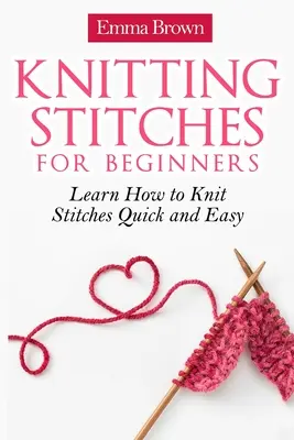 Pletacie stehy pre začiatočníkov: Naučte sa pliesť stehy rýchlo a jednoducho - Knitting Stitches for Beginners: Learn How to Knit Stitches Quick and Easy