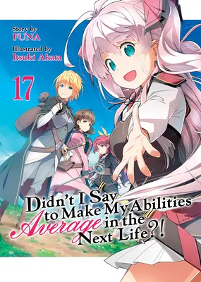 Nepovedal som, že v ďalšom živote budú moje schopnosti priemerné?! (Light Novel) Vol. 17 - Didn't I Say to Make My Abilities Average in the Next Life?! (Light Novel) Vol. 17