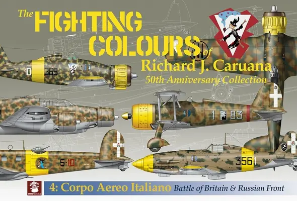 Bojové farby Richarda J. Caruanu: Zbierka k 50. výročiu. 4: Corpo Aero Italiano. Bitka o Britániu a ruský front - The Fighting Colours of Richard J. Caruana: 50th Anniversary Collection. 4: Corpo Aero Italiano. Battle of Britain & Russian Front