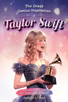 Veľká geniálna inšpirácia Taylor Swift: Od debutu, cez turné Eras až po Taylorine albumy - hudobný životopis pre všetky vekové kategórie, ktorý posilňuje postavenie žien - The Great Genius Inspiration of Taylor Swift: From Debut, Eras Tour, and Taylor's Version Albums - A Women Empowering Musical Biography for All Ages