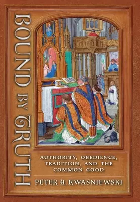 Spútaní pravdou: autorita, poslušnosť, tradícia a spoločné dobro - Bound by Truth: Authority, Obedience, Tradition, and the Common Good