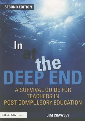 In at the Deep End: In the Deep End: In the Deep End: In the Deep End: In the Deep End: Príručka na prežitie pre učiteľov po skončení povinnej školskej dochádzky: A Survival Guide for Teachers in Post-Compulsory Education - In at the Deep End: A Survival Guide for Teachers in Post-Compulsory Education