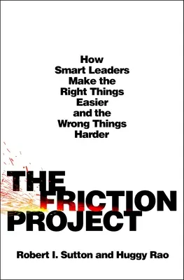 The Friction Project (Projekt trenia): Ako inteligentní lídri uľahčujú správne veci a sťažujú nesprávne veci - The Friction Project: How Smart Leaders Make the Right Things Easier and the Wrong Things Harder