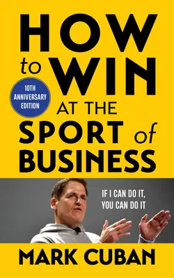 Ako zvíťaziť v športe v podnikaní: Keď to dokážem ja, dokážeš to aj ty: 10. výročné vydanie - How to Win at the Sport of Business: If I Can Do It, You Can Do It: 10th Anniversary Edition