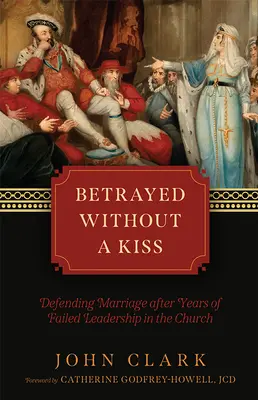 Zradený bez bozku: Obrana manželstva po rokoch neúspešného vedenia v Cirkvi - Betrayed Without a Kiss: Defending Marriage After Years of Failed Leadership in the Church