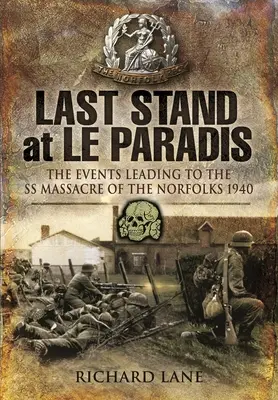 Posledný postoj v Le Paradis: Udalosti, ktoré viedli k masakru esesákov v Norfolku 1940 - Last Stand at Le Paradis: The Events Leading to the SS Massacre of the Norfolks 1940