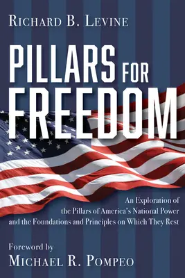 Piliere slobody: Zisťovanie pilierov americkej národnej moci a základov a princípov, na ktorých spočívajú - Pillars for Freedom: An Exploration of the Pillars of America's National Power and the Foundations and Principles on Which They Rest