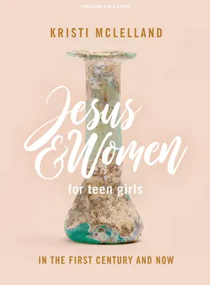 Ježiš a ženy - Biblická kniha pre dospievajúce dievčatá: V prvom storočí a teraz - Jesus and Women - Teen Girls' Bible Study Book: In the First Century and Now