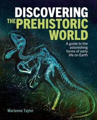 Objavovanie prehistorického sveta: Sprievodca úžasnými formami raného života na Zemi - Discovering the Prehistoric World: A Guide to the Astonishing Forms of Early Life on Earth