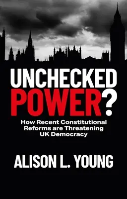 Nekontrolovaná moc?: Ako nedávne ústavné reformy ohrozujú demokraciu v Spojenom kráľovstve - Unchecked Power?: How Recent Constitutional Reforms Are Threatening UK Democracy