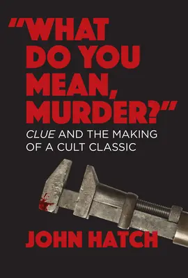 Čo tým myslíš, vražda? Nápoveda a vznik kultovej klasiky - What Do You Mean, Murder? Clue and the Making of a Cult Classic