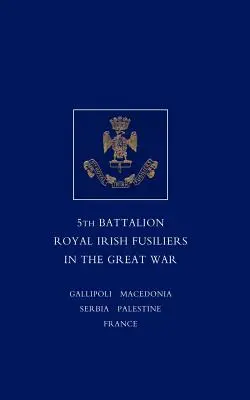 Krátky záznam o službe a skúsenostiach 5. práporu Kráľovských írskych fušerov vo Veľkej vojne - Short Record of the Service and Experiences of the 5th Battalion Royal Irish Fusiliers in the Great War