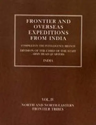 Hraničné a zámorské expedície z Indie: Severné a severovýchodné pohraničné kmene - Frontier and Overseas Expeditions from India: Volume IV North and North-Eastern Frontier Tribes