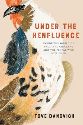 Pod vplyvom sliepok: Sliepky na dvore a ľudia, ktorí ich milujú - Under the Henfluence: Inside the World of Backyard Chickens and the People Who Love Them