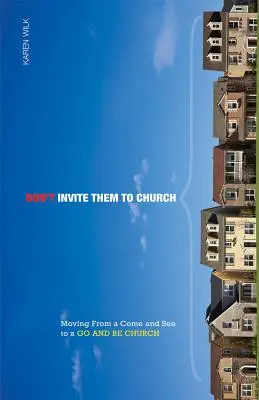 Nepozývajte ich do kostola: Prechod od „príď a pozri sa“ k „choď a buď cirkvou - Don't Invite Them to Church: Moving from a Come and See to a Go and Be Church