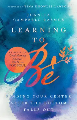 Naučiť sa byť: Nájsť svoj stred po tom, čo sa prepadne dno - Learning to Be: Finding Your Center After the Bottom Falls Out