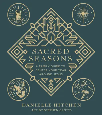 Posvätné ročné obdobia: Rodinný sprievodca, ktorý vám pomôže sústrediť svoj rok okolo Ježiša - Sacred Seasons: A Family Guide to Center Your Year Around Jesus