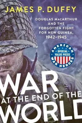 Vojna na konci sveta: Douglas MacArthur a zabudnutý boj o Novú Guineu, 1942 - 1945 - War at the End of the World: Douglas MacArthur and the Forgotten Fight for New Guinea, 1942-1945