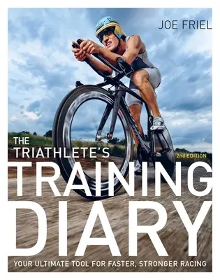 Tréningový denník triatlonistu: Tréningová príručka: váš dokonalý nástroj pre rýchlejšie a silnejšie preteky, 2. vyd. - The Triathlete's Training Diary: Your Ultimate Tool for Faster, Stronger Racing, 2nd Ed.