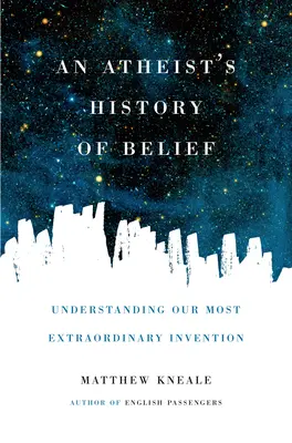 Dejiny viery ateistu: Pochopenie nášho najvýnimočnejšieho vynálezu - An Atheist's History of Belief: Understanding Our Most Extraordinary Invention