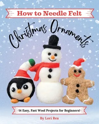 Ako plstiť vianočné ozdoby: 14 jednoduchých a rýchlych projektov z vlny pre začiatočníkov - How to Needle Felt Christmas Ornaments: 14 Easy, Fast Wool Projects for Beginners