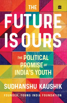 Budúcnosť je naša: Politický prísľub indickej mládeže - The Future Is Ours: The Political Promise of India's Youth