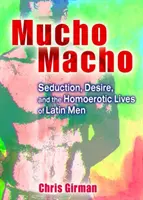 Mucho Macho - Zvádzanie, túžba a homoerotický život latinskoamerických mužov - Mucho Macho - Seduction, Desire, and the Homoerotic Lives of Latin Men